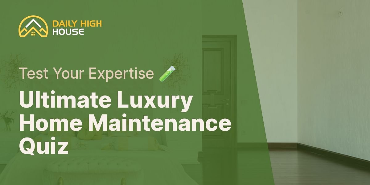 Luxury Home Maintenance Practices Quiz Daily High House